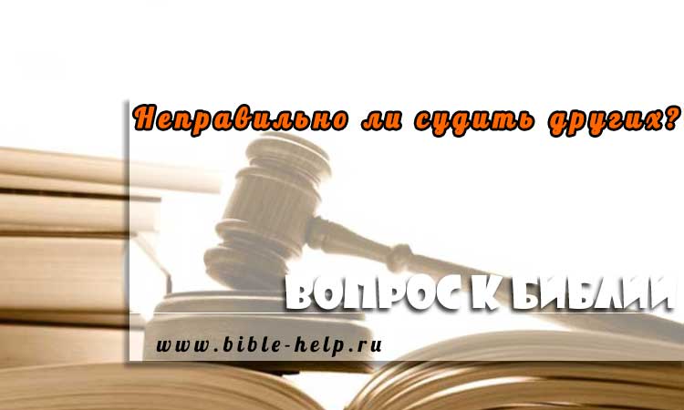 Неправильно ли судить других? Неправильно ли судить других?